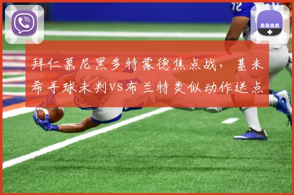 拜仁慕尼黑多特蒙德焦点战，基米希手球未判vs布兰特类似动作送点，德甲争议升级