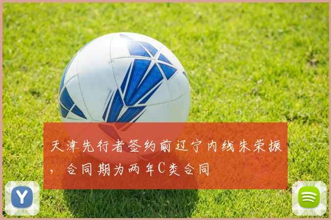 天津先行者签约前辽宁内线朱荣振，合同期为两年C类合同